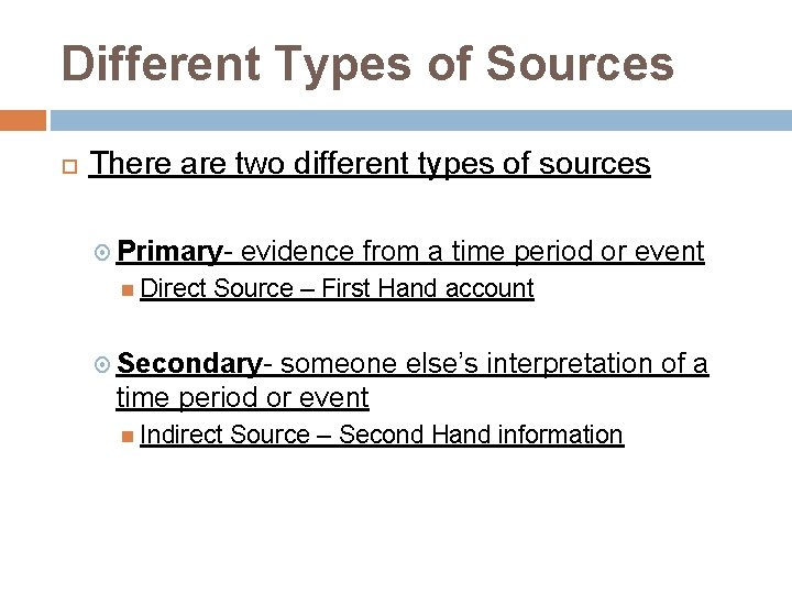 Different Types of Sources There are two different types of sources Primary Direct evidence