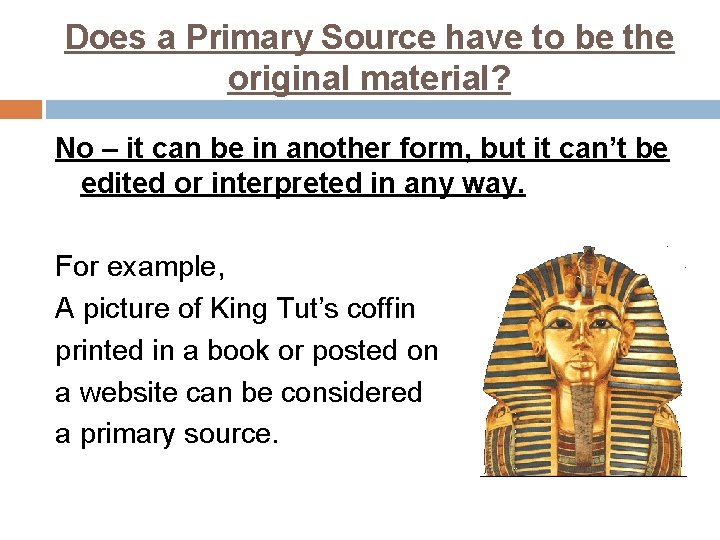 Does a Primary Source have to be the original material? No – it can