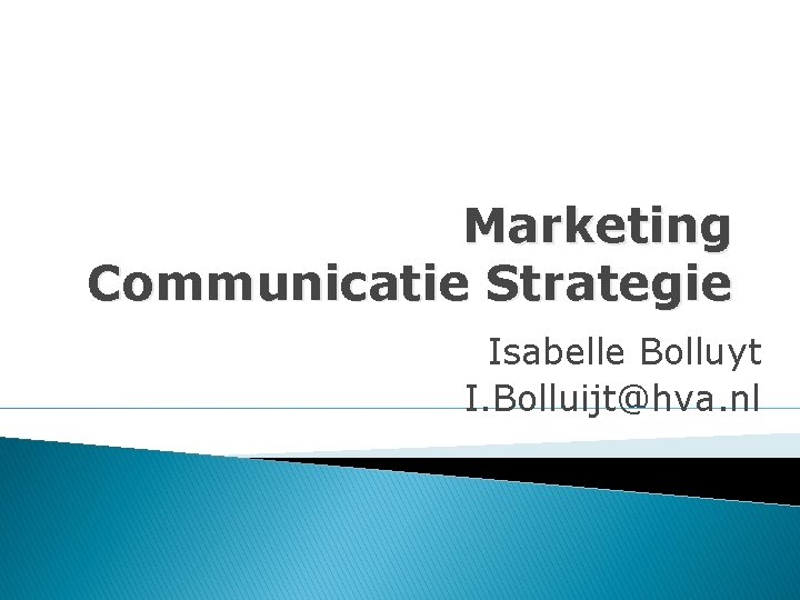 Marketing Communicatie Strategie Isabelle Bolluyt I. Bolluijt@hva. nl 
