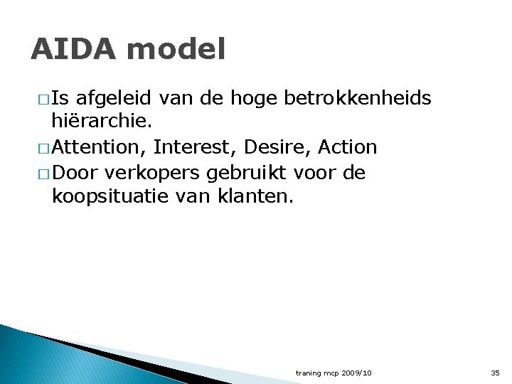 AIDA model � Is afgeleid van de hoge betrokkenheids hiërarchie. � Attention, Interest, Desire,