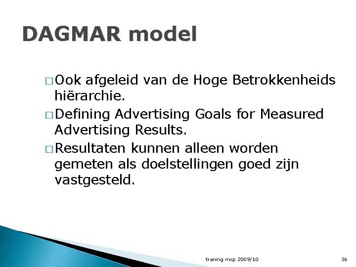 DAGMAR model � Ook afgeleid van de Hoge Betrokkenheids hiërarchie. � Defining Advertising Goals