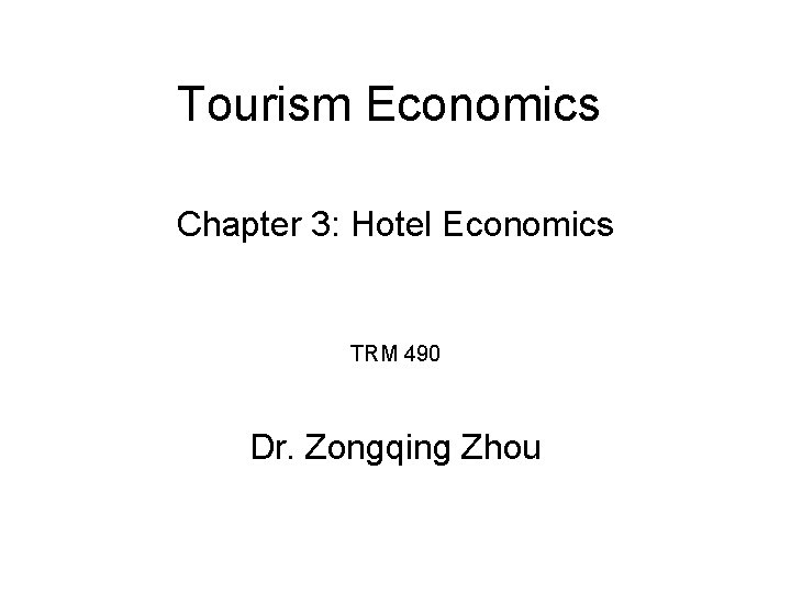 Tourism Economics Chapter 3: Hotel Economics TRM 490 Dr. Zongqing Zhou 