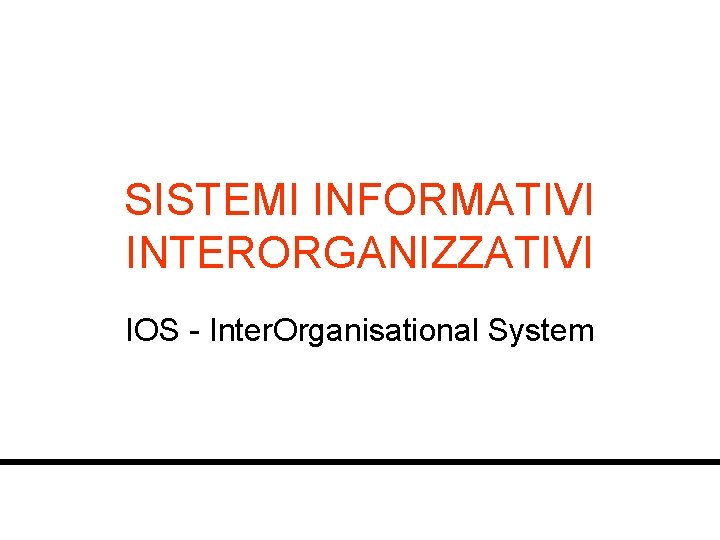 SISTEMI INFORMATIVI INTERORGANIZZATIVI IOS - Inter. Organisational System 