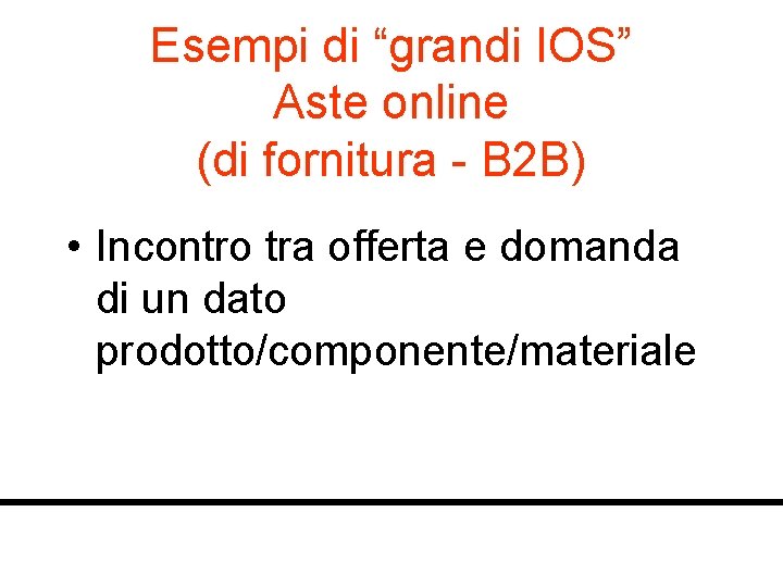 Esempi di “grandi IOS” Aste online (di fornitura - B 2 B) • Incontro