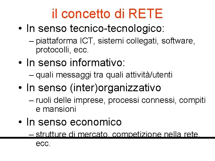 il concetto di RETE • In senso tecnico-tecnologico: – piattaforma ICT, sistemi collegati, software,