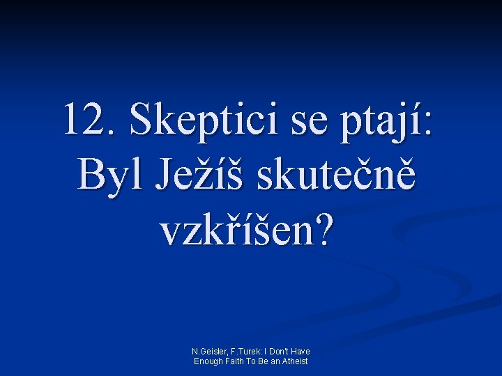 12. Skeptici se ptají: Byl Ježíš skutečně vzkříšen? N. Geisler, F. Turek: I Don't