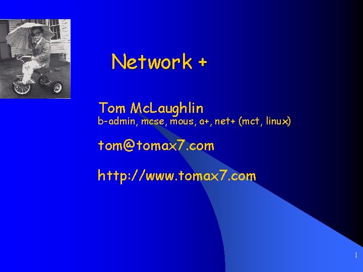 Network + Tom Mc. Laughlin b-admin, mcse, mous, a+, net+ (mct, linux) tom@tomax 7.
