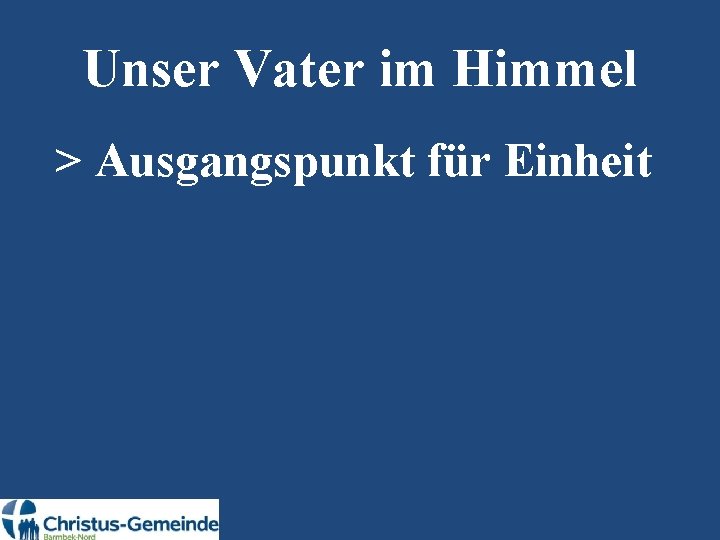 Unser Vater im Himmel > Ausgangspunkt für Einheit 