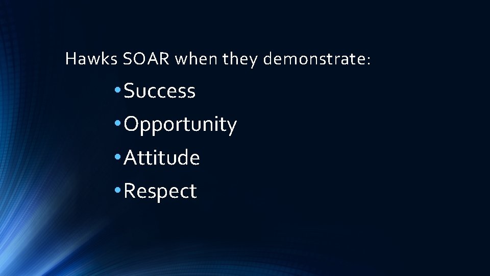 Hawks SOAR when they demonstrate: • Success • Opportunity • Attitude • Respect 