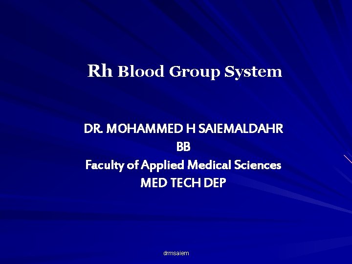 Rh Blood Group System DR. MOHAMMED H SAIEMALDAHR BB Faculty of Applied Medical Sciences