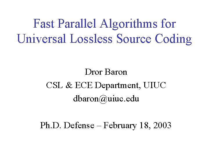 Fast Parallel Algorithms for Universal Lossless Source Coding Dror Baron CSL & ECE Department,