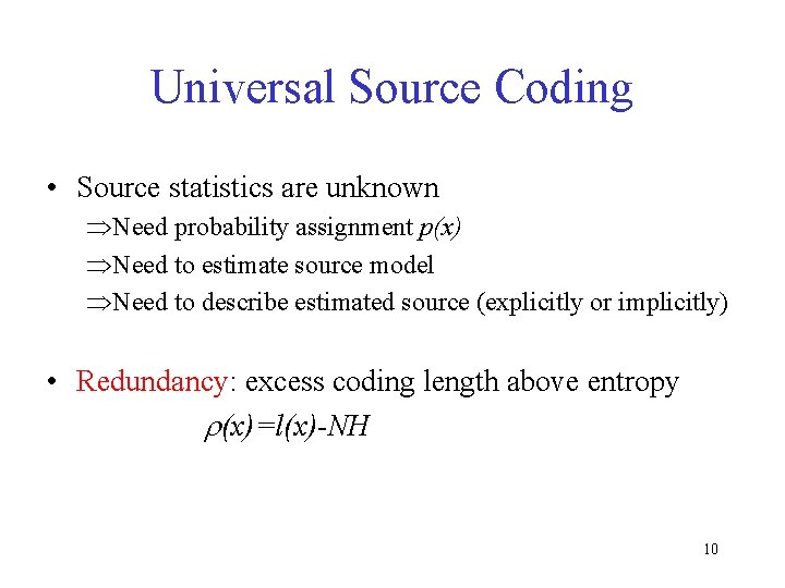 Universal Source Coding • Source statistics are unknown ÞNeed probability assignment p(x) ÞNeed to