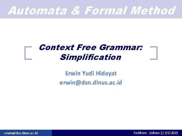 Automata & Formal Method Context Free Grammar: Simplification Erwin Yudi Hidayat erwin@dsn. dinus. ac.