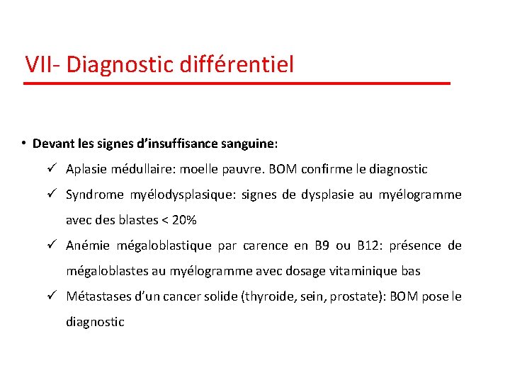 VII- Diagnostic différentiel • Devant les signes d’insuffisance sanguine: ü Aplasie médullaire: moelle pauvre.