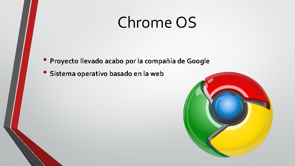 Chrome OS • Proyecto llevado acabo por la compañía de Google • Sistema operativo