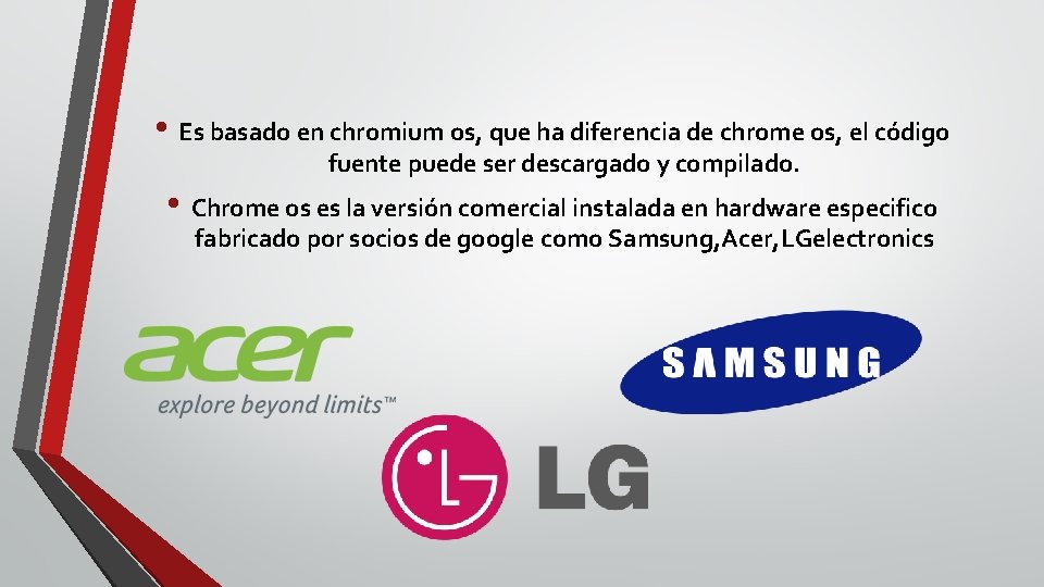  • Es basado en chromium os, que ha diferencia de chrome os, el