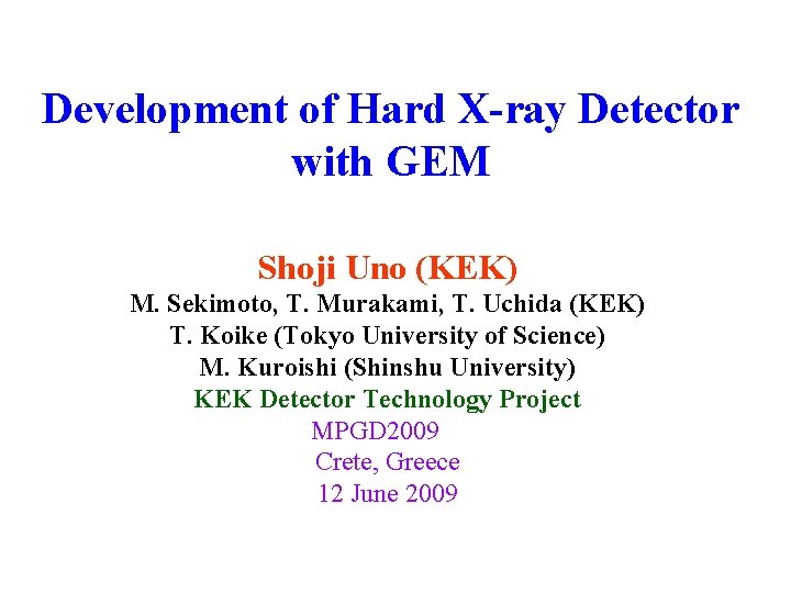 Development of Hard X-ray Detector with GEM Shoji Uno (KEK) M. Sekimoto, T. Murakami,