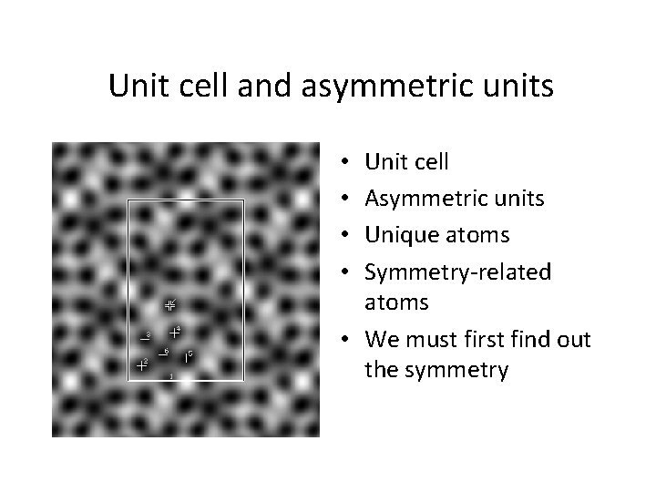 Unit cell and asymmetric units Unit cell Asymmetric units Unique atoms Symmetry-related atoms •