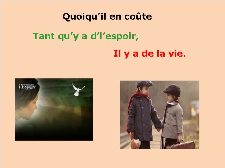 Quoiqu’il en coûte Tant qu’y a d’l’espoir, Il y a de la vie. 