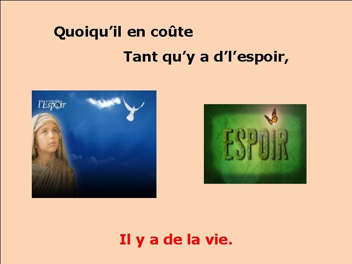 Quoiqu’il en coûte Tant qu’y a d’l’espoir, Il y a de la vie. 