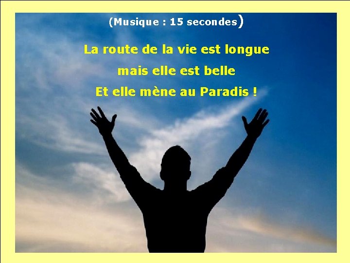 (Musique : 15 secondes) La route de la vie est longue mais elle est