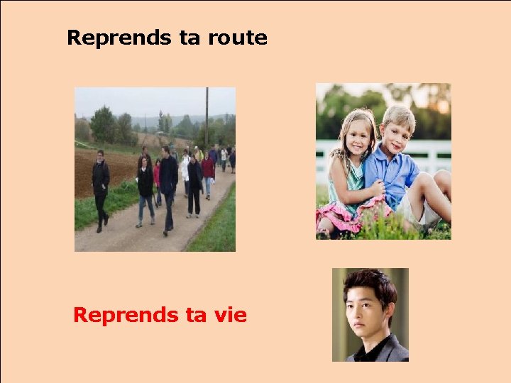 Reprends ta route Reprends ta vie 