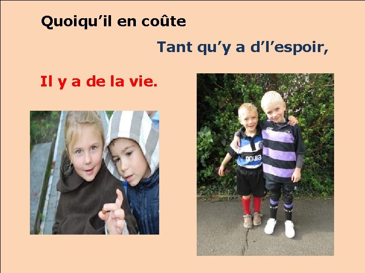 Quoiqu’il en coûte Tant qu’y a d’l’espoir, Il y a de la vie. 