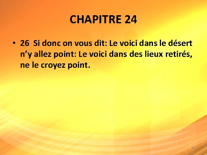 CHAPITRE 24 • 26 Si donc on vous dit: Le voici dans le désert CHAPITRE 24 • 26 Si donc on vous dit: Le voici dans le désert