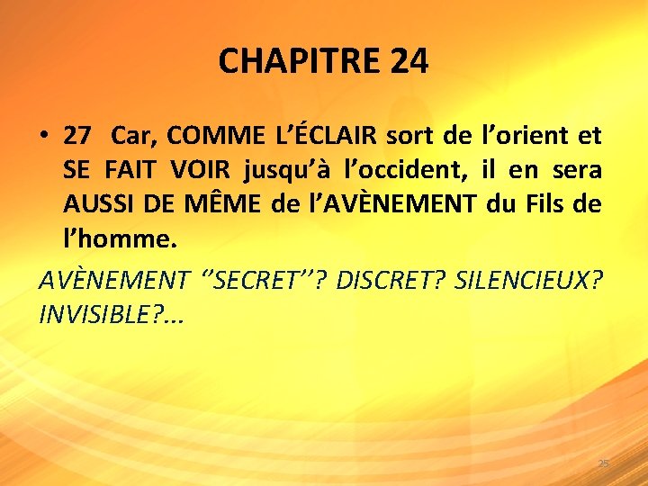 CHAPITRE 24 • 27 Car, COMME L’ÉCLAIR sort de l’orient et SE FAIT VOIR CHAPITRE 24 • 27 Car, COMME L’ÉCLAIR sort de l’orient et SE FAIT VOIR