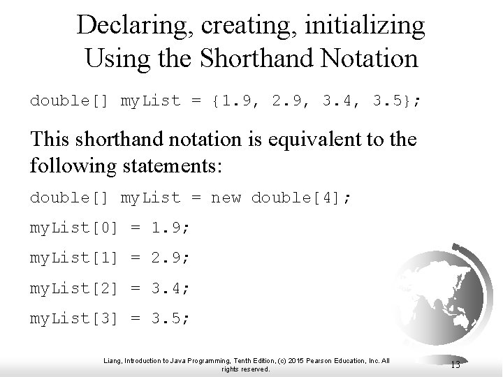 Declaring, creating, initializing Using the Shorthand Notation double[] my. List = {1. 9, 2.