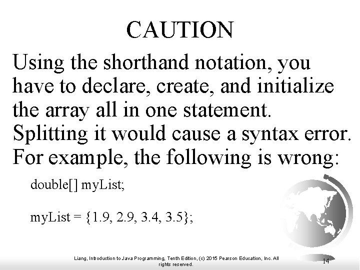 CAUTION Using the shorthand notation, you have to declare, create, and initialize the array CAUTION Using the shorthand notation, you have to declare, create, and initialize the array