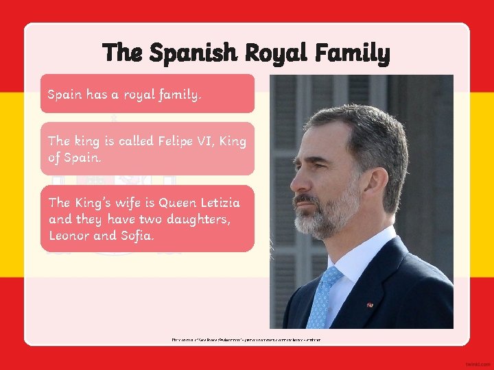 The Spanish Royal Family Spain has a royal family. The king is called Felipe