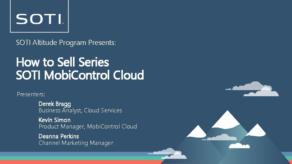 SOTI Altitude Program Presents: How to Sell Series SOTI Mobi. Control Cloud Presenters: Derek