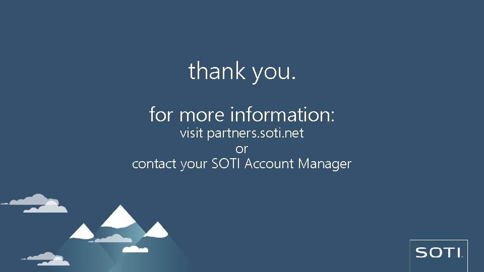 thank you. for more information: visit partners. soti. net or contact your SOTI Account