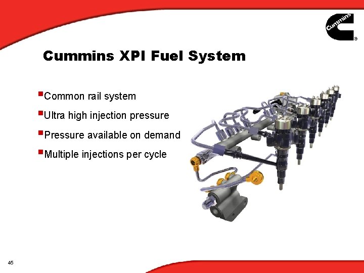 Cummins XPI Fuel System §Common rail system §Ultra high injection pressure §Pressure available on Cummins XPI Fuel System §Common rail system §Ultra high injection pressure §Pressure available on