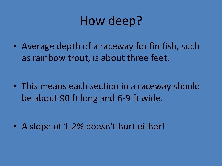 How deep? • Average depth of a raceway for fin fish, such as rainbow