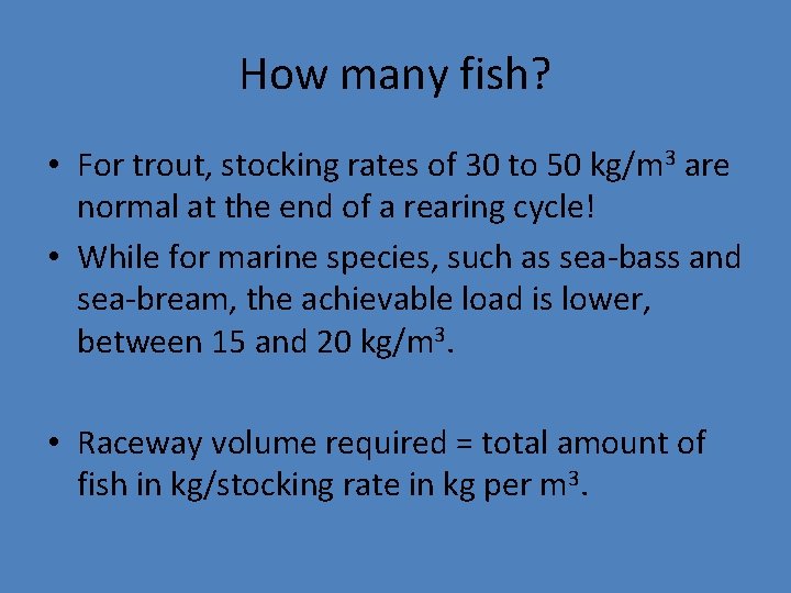 How many fish? • For trout, stocking rates of 30 to 50 kg/m 3