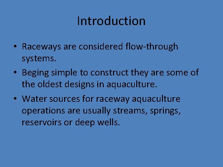 Introduction • Raceways are considered flow-through systems. • Beging simple to construct they are