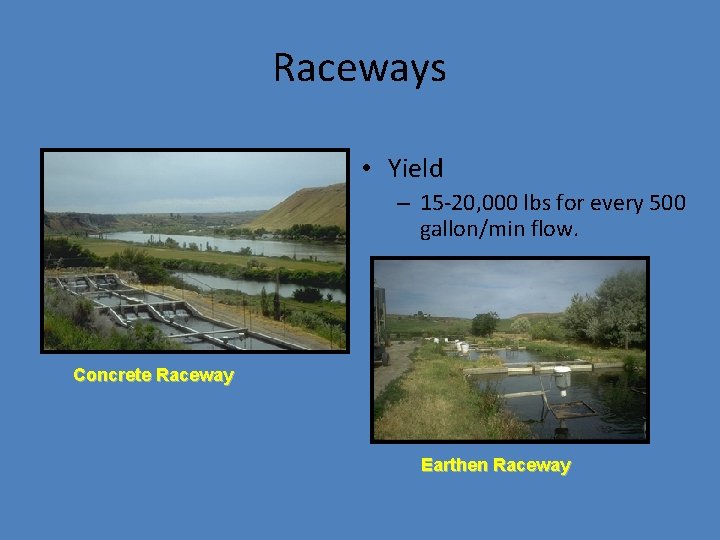 Raceways • Yield – 15 -20, 000 lbs for every 500 gallon/min flow. Concrete