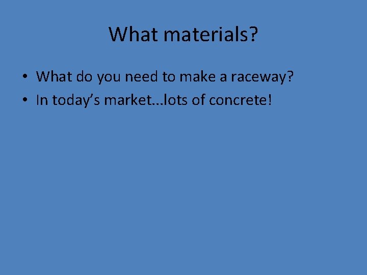 What materials? • What do you need to make a raceway? • In today’s