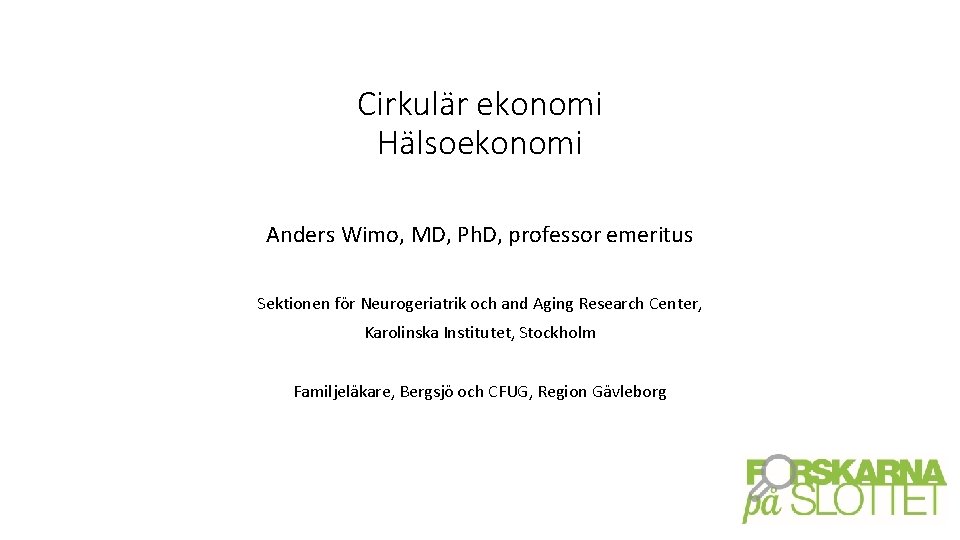 Cirkulär ekonomi Hälsoekonomi Anders Wimo, MD, Ph. D, professor emeritus Sektionen för Neurogeriatrik och