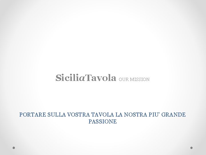 Sicilia. Tavola OUR MISSION PORTARE SULLA VOSTRA TAVOLA LA NOSTRA PIU’ GRANDE PASSIONE 