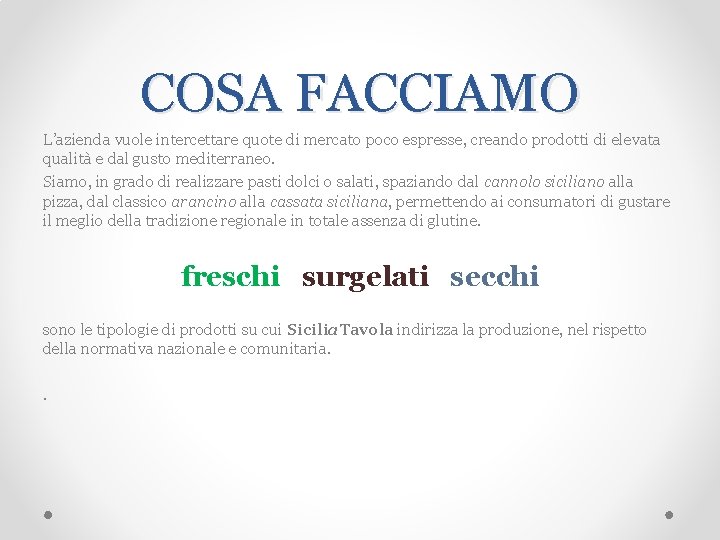 COSA FACCIAMO L’azienda vuole intercettare quote di mercato poco espresse, creando prodotti di elevata