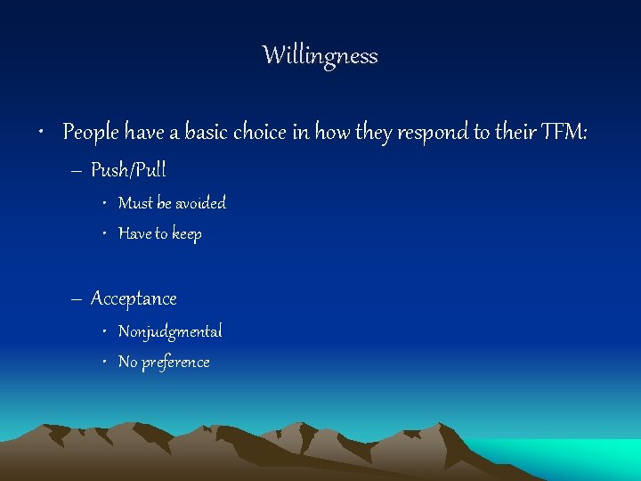 Willingness • People have a basic choice in how they respond to their TFM: