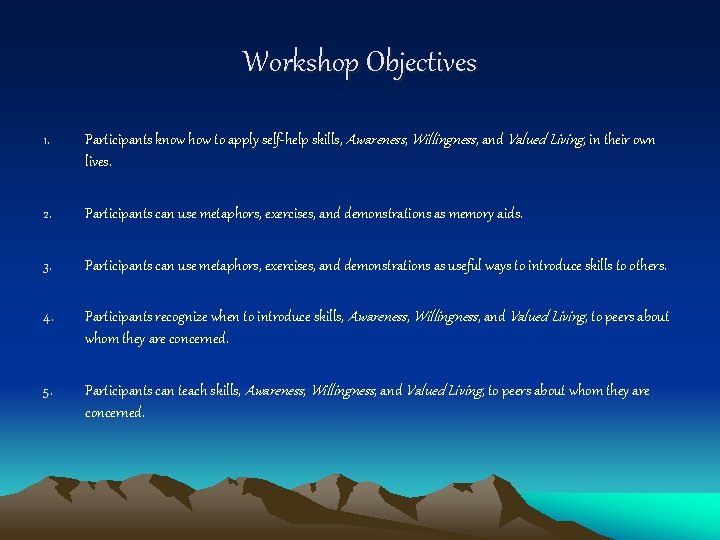 Workshop Objectives 1. Participants know how to apply self-help skills, Awareness, Willingness, and Valued