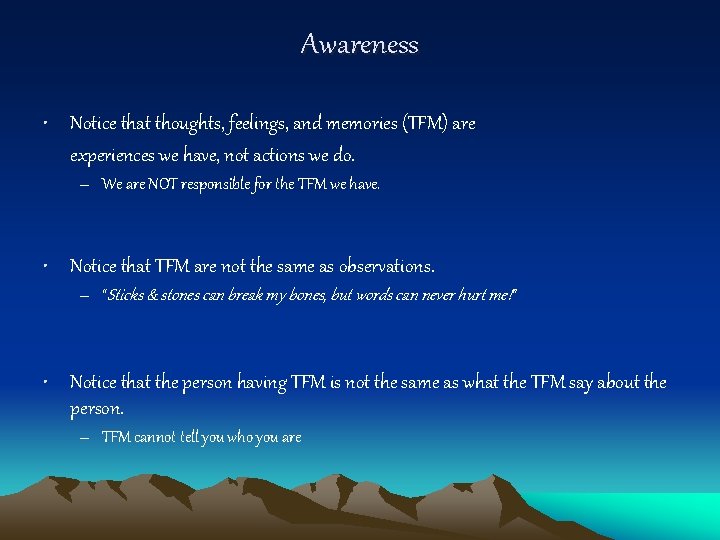 Awareness • Notice that thoughts, feelings, and memories (TFM) are experiences we have, not