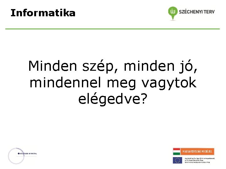 Informatika Minden szép, minden jó, mindennel meg vagytok elégedve? 