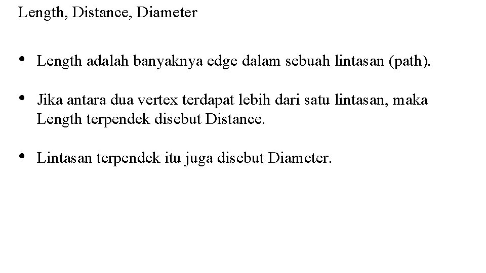 Length, Distance, Diameter • Length adalah banyaknya edge dalam sebuah lintasan (path). • Jika