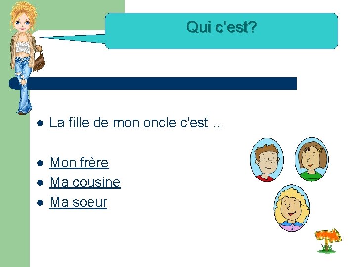 Qui c’est? l La fille de mon oncle c'est … l Mon frère Ma