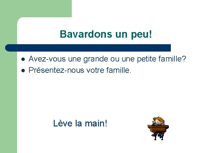 Bavardons un peu! l l Avez-vous une grande ou une petite famille? Présentez-nous votre